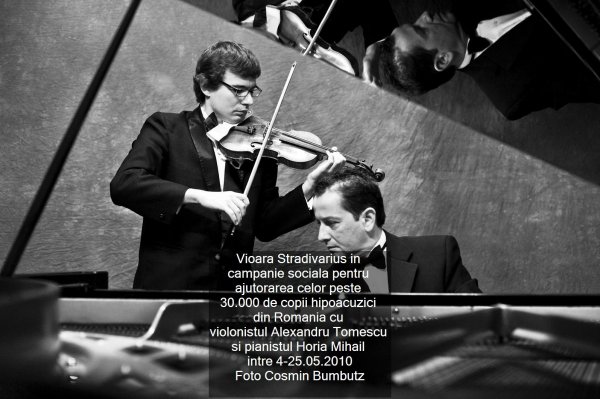 Vioara Stradivarius in campanie sociala pentru ajutorarea celor peste 30.000 de copii hipoacuzici din Romania cu violonistul Alexandru Tomescu si pianistul Horia Mihail 4-25.05.2010